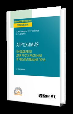 АГРОХИМИЯ: БИОДОБАВКИ ДЛЯ РОСТА РАСТЕНИЙ И РЕКУЛЬТИВАЦИИ ПОЧВ 3-е изд., пер. и доп. Учебное пособие для СПО