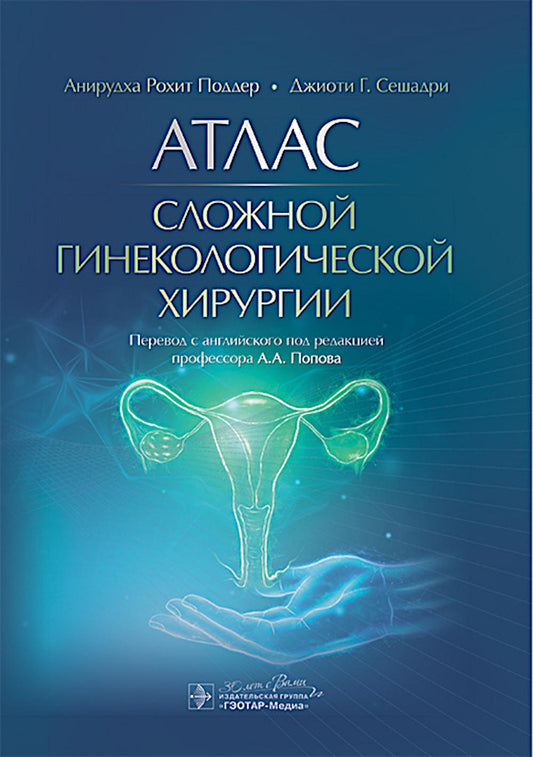 Атлас сложной гинекологической хирургии / А. Р. Поддер, Дж. Г. Сешадри; пер. с англ. под ред. А. А. Попова. — Москва : ГЭОТАР-Медиа, 2025. — 192 с. : ил.