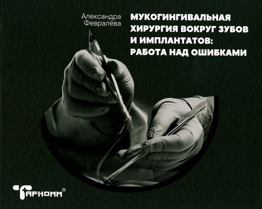 Мукогингивальная хирургия вокруг зубов и имплантатов: Работа над ошибками - А.Февралёва, ТАРКОММ, 2020