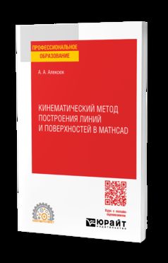 КИНЕМАТИЧЕСКИЙ МЕТОД ПОСТРОЕНИЯ ЛИНИЙ И ПОВЕРХНОСТЕЙ В MATHCAD. Учебное пособие для СПО