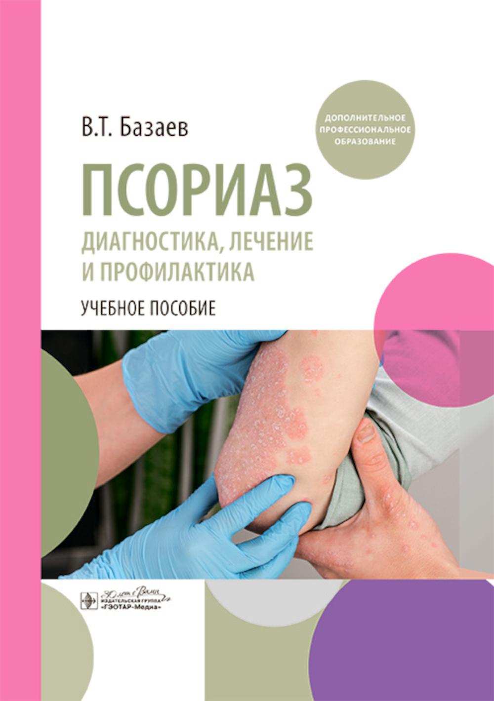 Псориаз. Диагностика, лечение и профилактика : учебное пособие / В. Т. Базаев. — Москва : ГЭОТАР-Медиа, 2025. — 144 с. : ил.